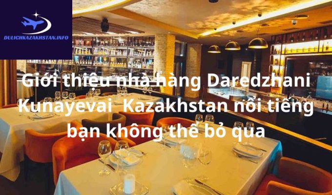 Giới thiệu nhà hàng Daredzhani Kunayevai  Kazakhstan nổi tiếng bạn không thể bỏ qua