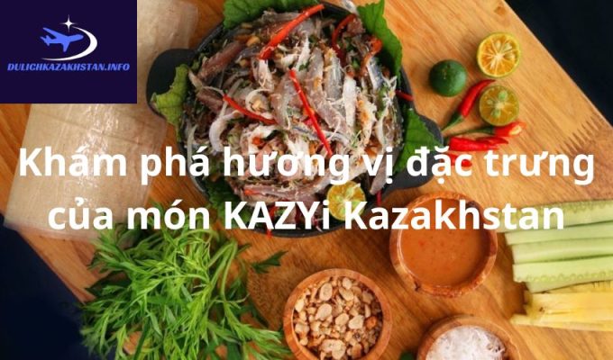 Khám phá hương vị đặc trưng của món KAZYi Kazakhstan