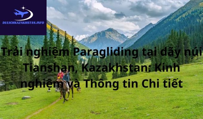 Trải nghiệm Paragliding tại dãy núi Tianshan, Kazakhstan: Kinh nghiệm và Thông tin Chi tiết